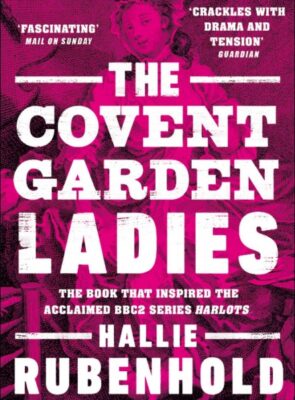The Covent Garden Ladies; Pimp General Jack & The Extraordinary Story of Harris’s List